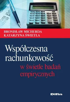 Współczesna rachunkowość w świetle badań empirycznych - Outlet - Bronisław Micherda, Katarzyna Świetla