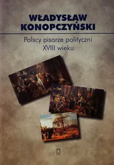 Polscy pisarze polityczni XVIII wieku Tom 85 - Outlet - Władysław Konopczyński