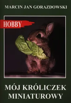 Mój króliczek miniaturowy - Gorazdowski Marcin Jan