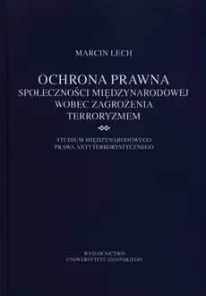 Ochrona prawna społeczności międzynarodowej wobec zagrożenia terroryzmem - Marcin Lech