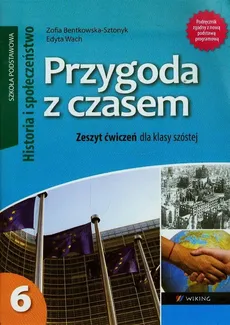 Przygoda z czasem 6 Historia i społeczeństwo Zeszyt ćwiczeń - Outlet - Zofia Bentkowska-Sztonyk, Edyta Wach