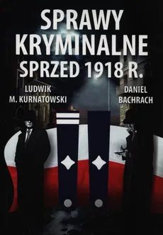 Sprawy kryminalne sprzed 1918 r - Outlet - Daniel Bachrach, Kurnatowski Ludwik M.