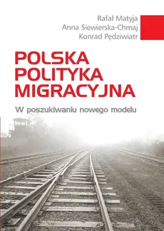 Polska polityka migracyjna - Rafał Matyja, Konrad Pędziwiatr, Anna Siewierska-Chmaj