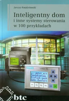Inteligentny dom i inne systemy sterowania w 100 przykładach - Janusz Kwaśniewski