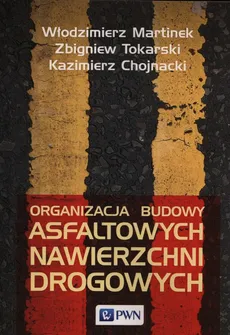 Organizacja budowy asfaltowych nawierzchni drogowych - Outlet - Kazimierz Chojnacki, Włodzimierz Martinek, Zbigniew Tokarski