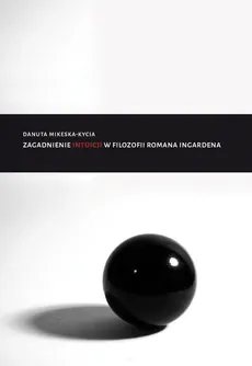 Zagadnienie intuicji w filozofii Romana Ingardena - Danuta Mikeska-Kycia