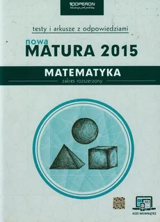 Nowa Matura 2015 Matematyka Testy i arkusze z odpowiedziami Zakres rozszerzony - Marzena Orlińska