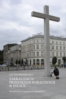 Sakralizacja przestrzeni publicznych w Polsce - Outlet - Lucyna Przybylska