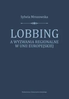 Lobbing a wyzwania regionalne w Unii Europejskiej - Sylwia Morozowska