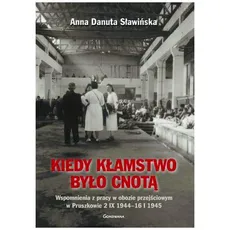 Kiedy kłamstwo było cnotą Wspomnienia z pracy w obozie przejściowym w Pruszkowie 2.IX.1944 - 16.I.1945 - Outlet - Sławińska Danuta Anna