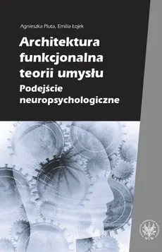 Architektura funkcjonalna teorii umysłu Podejście neuropsychologiczne - Outlet - Emilia Łojek, Agnieszka Pluta