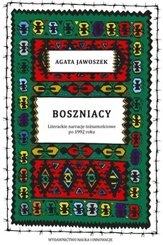 Boszniacy Literackie narracje tożsamościowe po 1992 roku - Agata Jawoszek
