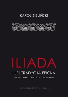 Iliada i jej tradycja epicka - Karol Zieliński