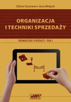 Organizacja i techniki sprzedaży Podręcznik A.18 Prowadzenie sprzedaży Tom 2 - Elżbieta Strzyżewska, Iwona Wielgosik