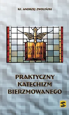Praktyczny katechizm bierzmowanego - Andrzej Zwoliński