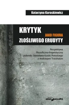 Krytyk jako figura złośliwego erudyty - Katarzyna Karaskiewicz