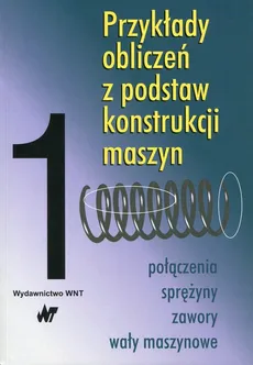 Przykłady obliczeń z podstaw konstrukcji maszyn Tom 1 - Andrzej Dziurski, Ludwik Kania