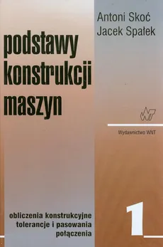 Podstawy konstrukcji maszyn Tom 1 - Outlet - Antoni Skoć, Jacek Spałek