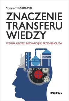 Znaczenie transferu wiedzy w działalności innowacyjnej przedsiębiorstw - Szymon Truskolaski