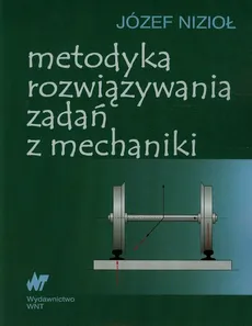 Metodyka rozwiązywania zadań z mechaniki - Outlet - Józef Nizioł