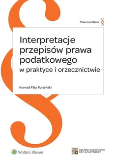 Interpretacje przepisów prawa podatkowego w praktyce i orzecznictwie - Outlet - Turzyński Konrad Filip