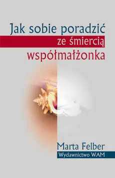 Jak sobie poradzić ze śmiercią współmałżonka - Outlet - Marta Felber