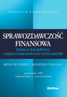 Sprawozdawczość finansowa według krajowych i międzynarodowych standardów - Irena Olchowicz, Agnieszka Tłaczała