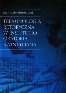 Terminologia retoryczna w Institutio Oratoria Kwintyliana - Outlet - Stanisław Śnieżewski