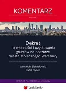 Dekret o własności i użytkowaniu gruntów na obszarze miasta stołecznego Warszawy - Wojciech Białogłowski, Rafał Dybka