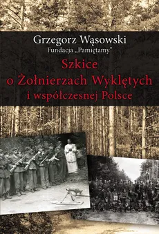 Szkice o Żołnierzach Wyklętych i współczesnej Polsce - Outlet - Grzegorz Wąsowski