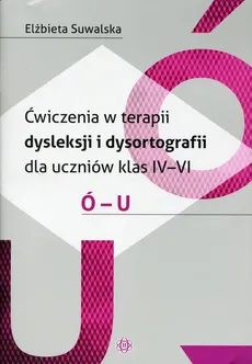 Ćwiczenia w terapii dysleksji i dysortografii dla uczniów klas 4-6 Ó-U - Outlet - Elżbieta Suwalska