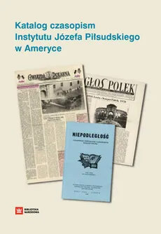 Katalog czasopism Instytutu Józefa Piłsudskiego w Ameryce - Urszula Stasiak, Grażyna Federowicz
