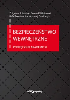 Bezpieczeństwo wewnętrzne. Podręcznik akademicki - Andrzej Dawidczyk, Kuc Rafał Bolesław, Zbigniew Ścibiorek, Bernard Wiśniewski