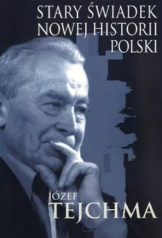 Stary świadek nowej historii Polski - Outlet - Józef Tejchma
