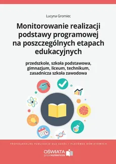Monitorowanie realizacji podstawy programowej na poszczególnych etapach edukacyjnych - Outlet - Lucyna Gromiec