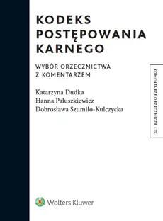 Kodeks postępowania karnego Wybór orzecznictwa z komentarzem - Katarzyna Dudka, Hanna Paluszkiewicz, Dobrosława Szumiło-Kulczycka
