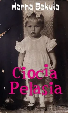 Ciocia Pelasia - Hanna Bakuła