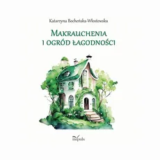 Makrauchenia i ogród łagodności - Katarzyna Bocheńska-Włostowska