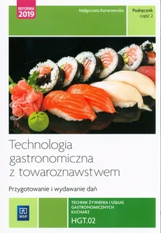 Technologia gastronomiczna z towaroznawstwem Przygotowywanie i wydawanie dań HGT.02 Technik żywienia i usług gastronomicznych Część 2 - Małgorzata Konarzewska