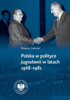 Polska w polityce Jugosławii w latach 1968-1981 - Sokulski Mateusz