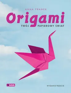 Origami Twój papierowy świat - Anna Franek