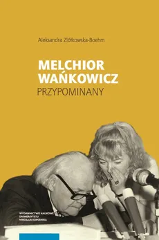 Melchior Wańkowicz - przypominany - Aleksandra Ziółkowska-Bohem