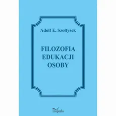 Filozofia edukacji osoby - Adolf E. Szołtysek