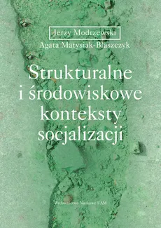 Strukturalne i środowiskowe konteksty socjalizacji - Matysiak-Błaszczyk Agata, Modrzewski Jerzy