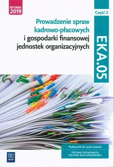 Prowadzenie spraw kadrowo-płacowych i gospodarki finansowej jednostek organizacyjnych Kwalifikacja EKA.05 Część 2 - Damian Dębski, Paweł Dębski