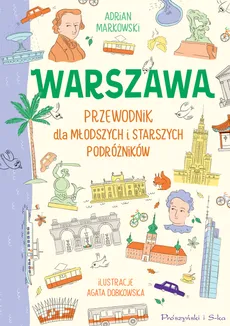 Warszawa. Przewodnik dla młodszych i starszych podróżników - Markowski Adrian