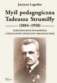 Myśl pedagogiczna Tadeusza Strumiłły (1884–1958) - Justyna Legutko