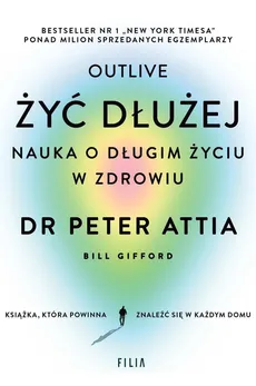 Żyć dłużej. Nauka o długim życiu w zdrowiu - Peter Attia