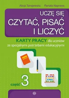 Uczę się czytać pisać i liczyć Część 3 Karty pracy dla uczniów ze specjalnymi potrzebami edukacyjnymi - Renata Naprawa, Alicja Tanajewska