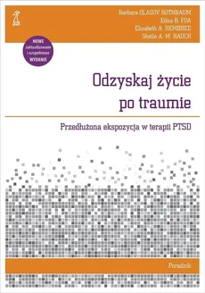 Odzyskaj życie po traumie Poradnik - Foa Edna B., Hembree Elizabeth A., Rauch Sheila A.M., Rothbaum Olasov Barbara